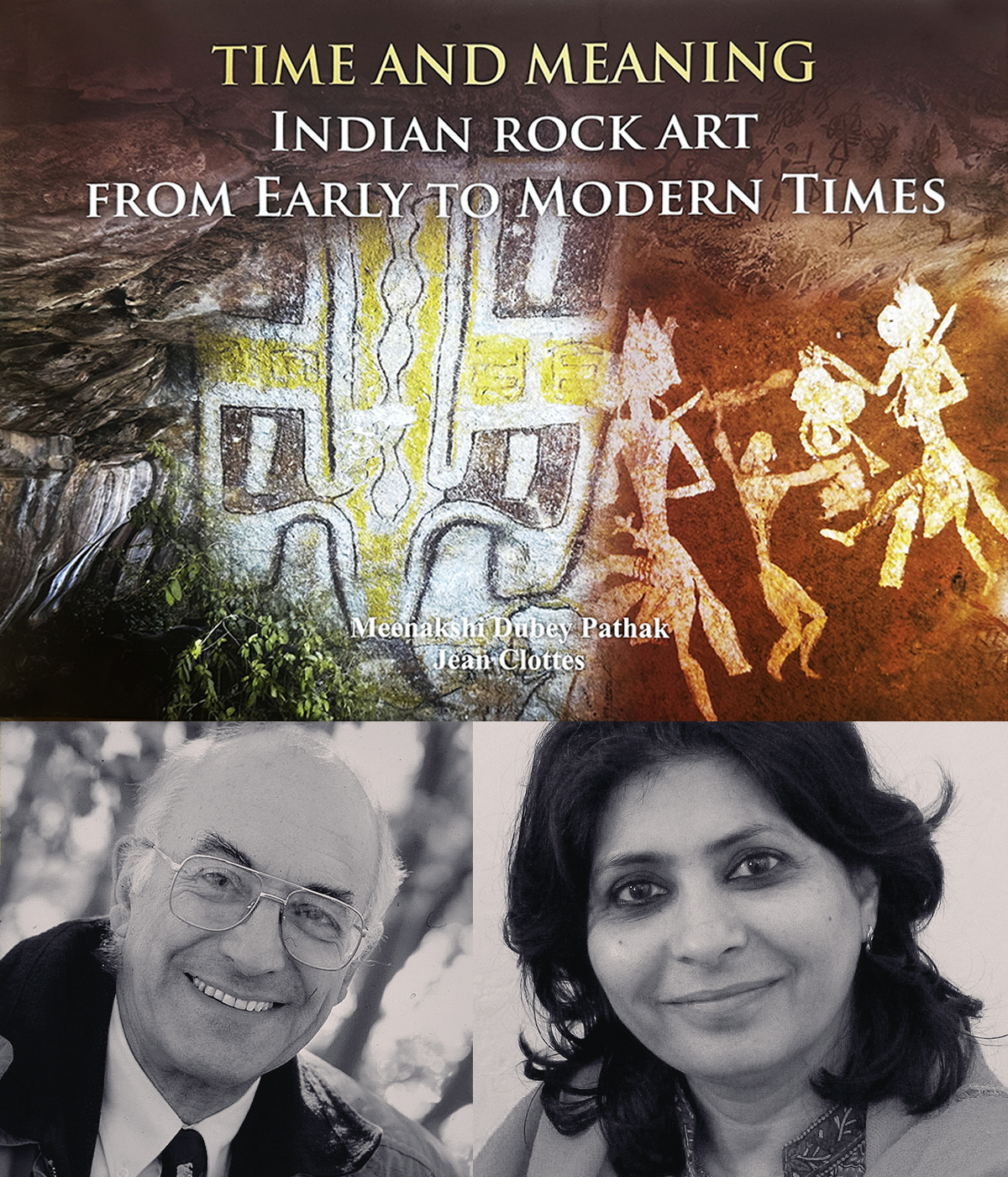 Time and Meaning - Indian Rock Art From Early to Modern Times Meenakshi Dubey-Pathak and Jean Clottes
