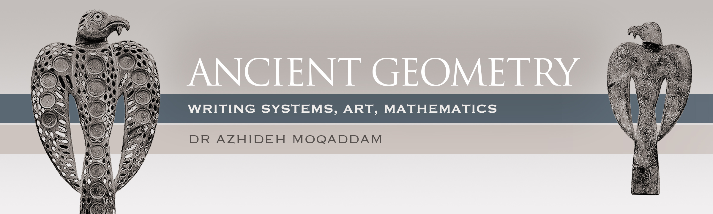 Ancient Geometry: Writing Systems, Art, Mathematics by Dr. Azhideh Moqaddam Bradshaw Foundation