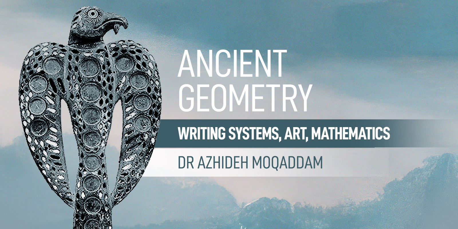Ancient Geometry: Writing Systems, Art, Mathematics by Dr. Azhideh Moqaddam Bradshaw Foundation